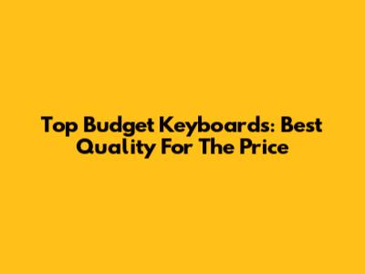 Top Budget Keyboards: Best Quality For The Price