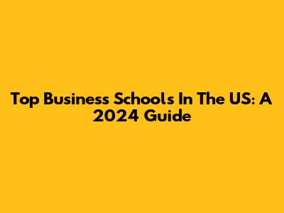 Top Business Schools In The US: A 2024 Guide