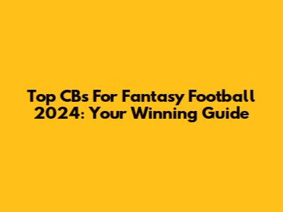 Top CBs For Fantasy Football 2024: Your Winning Guide