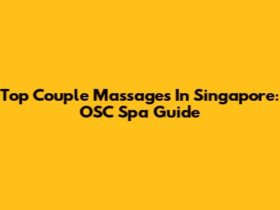 Top Couple Massages In Singapore: OSC Spa Guide