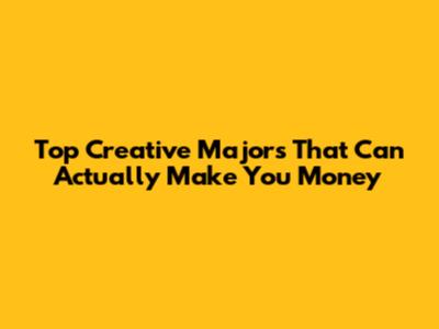 Top Creative Majors That Can Actually Make You Money