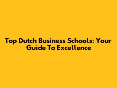 Top Dutch Business Schools: Your Guide To Excellence