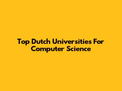 Top Dutch Universities For Computer Science