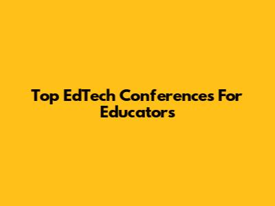 Top EdTech Conferences For Educators