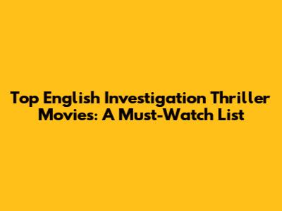 Top English Investigation Thriller Movies: A Must-Watch List