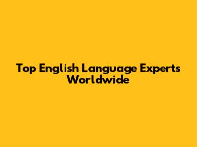 Top English Language Experts Worldwide