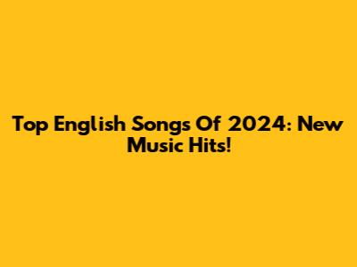 Top English Songs Of 2024: New Music Hits!