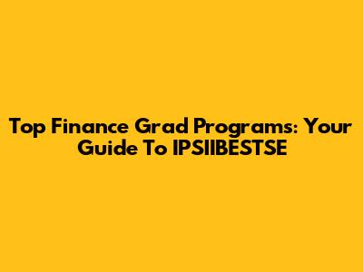 Top Finance Grad Programs: Your Guide To IPSIIBESTSE