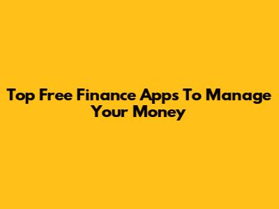 Top Free Finance Apps To Manage Your Money