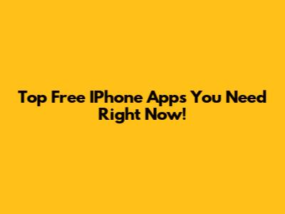 Top Free IPhone Apps You Need Right Now!