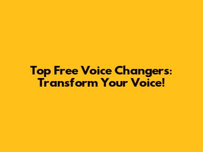 Top Free Voice Changers: Transform Your Voice!