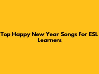 Top Happy New Year Songs For ESL Learners