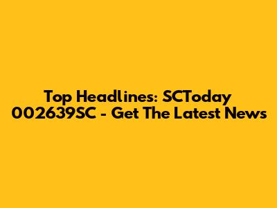 Top Headlines: SCToday 002639SC - Get The Latest News