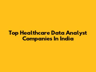 Top Healthcare Data Analyst Companies In India