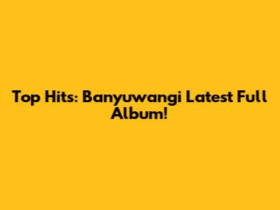 Top Hits: Banyuwangi Latest Full Album!