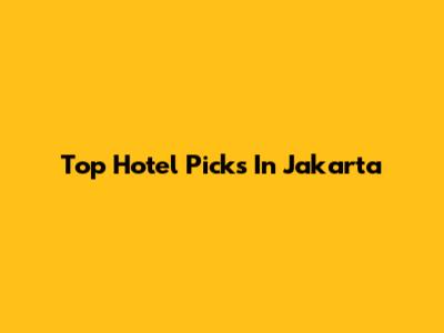Top Hotel Picks In Jakarta