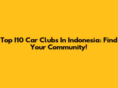 Top I10 Car Clubs In Indonesia: Find Your Community!