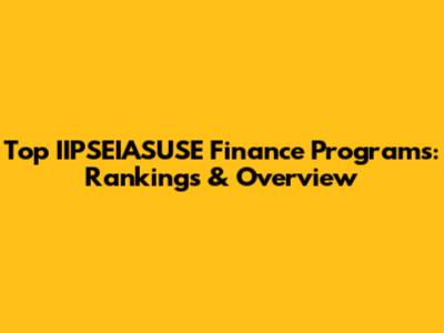 Top IIPSEIASUSE Finance Programs: Rankings & Overview