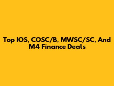 Top IOS, COSC/B, MWSC/SC, And M4 Finance Deals