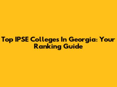 Top IPSE Colleges In Georgia: Your Ranking Guide