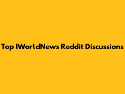 Top IWorldNews Reddit Discussions
