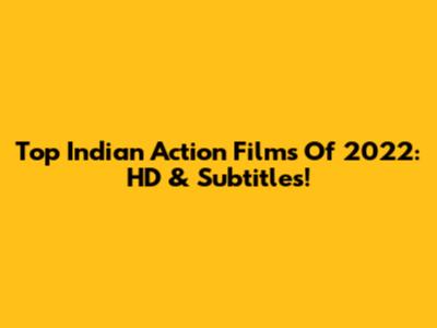 Top Indian Action Films Of 2022: HD & Subtitles!