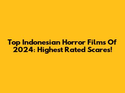 Top Indonesian Horror Films Of 2024: Highest Rated Scares!
