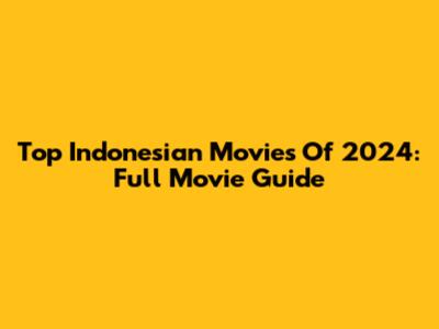 Top Indonesian Movies Of 2024: Full Movie Guide