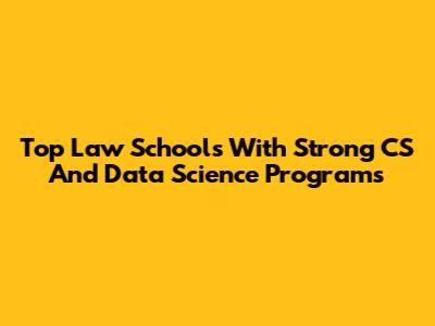 Top Law Schools With Strong CS And Data Science Programs