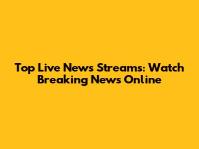 Top Live News Streams: Watch Breaking News Online