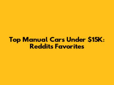 Top Manual Cars Under $15K: Reddit's Favorites