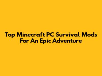 Top Minecraft PC Survival Mods For An Epic Adventure