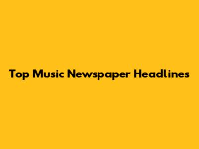 Top Music Newspaper Headlines