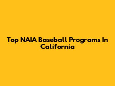 Top NAIA Baseball Programs In California