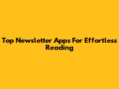 Top Newsletter Apps For Effortless Reading