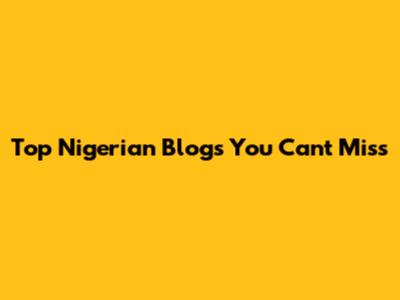 Top Nigerian Blogs You Can't Miss