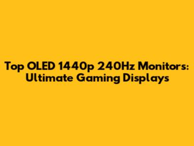 Top OLED 1440p 240Hz Monitors: Ultimate Gaming Displays