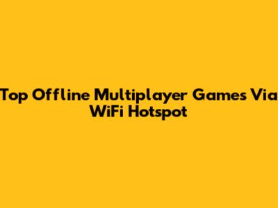 Top Offline Multiplayer Games Via WiFi Hotspot