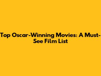 Top Oscar-Winning Movies: A Must-See Film List