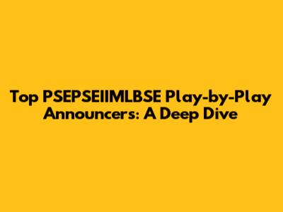 Top PSEPSEIIMLBSE Play-by-Play Announcers: A Deep Dive