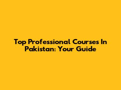 Top Professional Courses In Pakistan: Your Guide