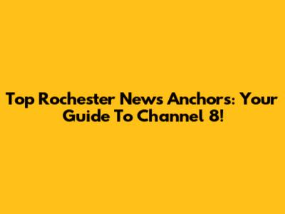 Top Rochester News Anchors: Your Guide To Channel 8!