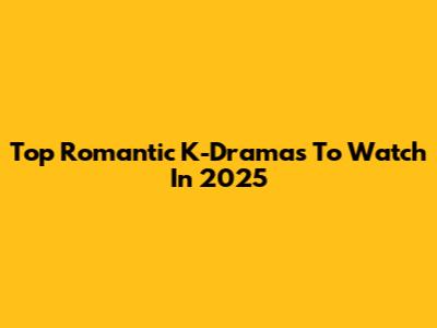 Top Romantic K-Dramas To Watch In 2025