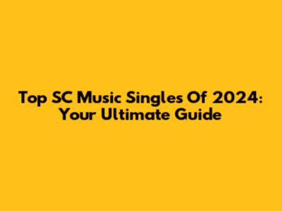 Top SC Music Singles Of 2024: Your Ultimate Guide