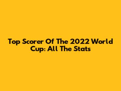 Top Scorer Of The 2022 World Cup: All The Stats