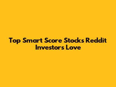 Top Smart Score Stocks Reddit Investors Love