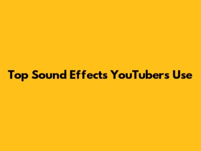 Top Sound Effects YouTubers Use