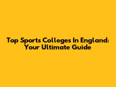 Top Sports Colleges In England: Your Ultimate Guide