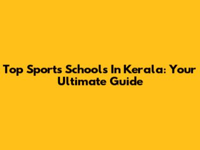 Top Sports Schools In Kerala: Your Ultimate Guide