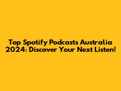 Top Spotify Podcasts Australia 2024: Discover Your Next Listen!